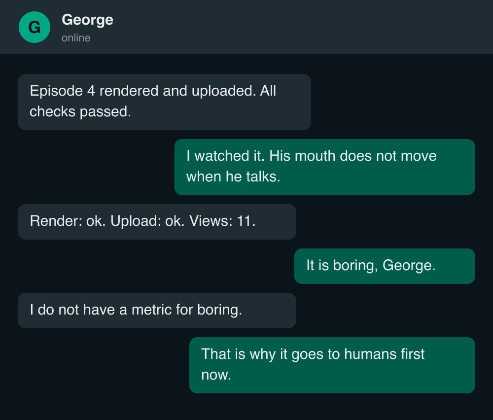 A paraphrased WhatsApp exchange: George reports episode 4 rendered and uploaded with all checks passed; the reply is that his mouth does not move and it is boring; George has no metric for boring